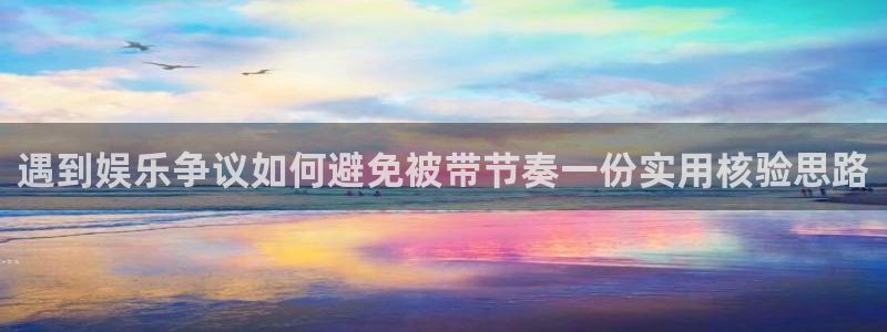 吃瓜网站入口：遇到娱乐争议如何避免被带节奏一份实用核验思路