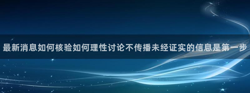 每日网络热点：最新消息如何核验如何理性讨论不传播未经证实的信息是第一步