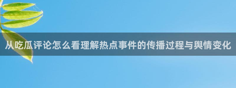 51吃瓜网络爆料：从吃瓜评论怎么看理解热点事件的传播过程与舆情变化