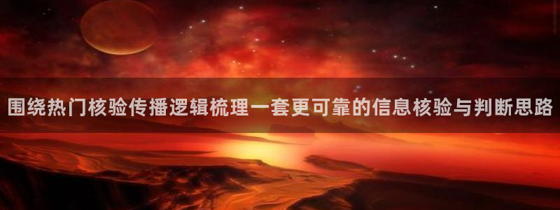 热门资讯大全:围绕热门核验传播逻辑梳理一套更可靠的信息核验与判断思路