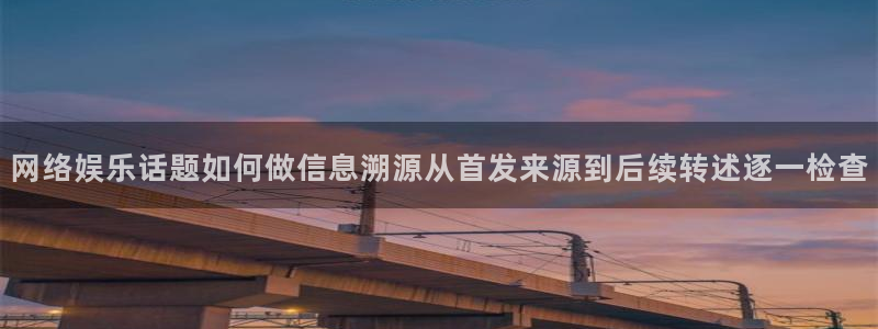吃瓜热门事件：网络娱乐话题如何做信息溯源从首发来源到后续转述逐一检查
